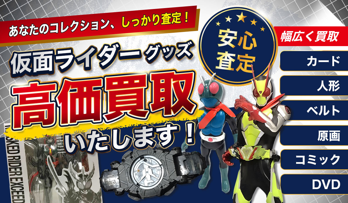 あなたのコレクション、大切に査定。仮面ライダー買取らせてください！